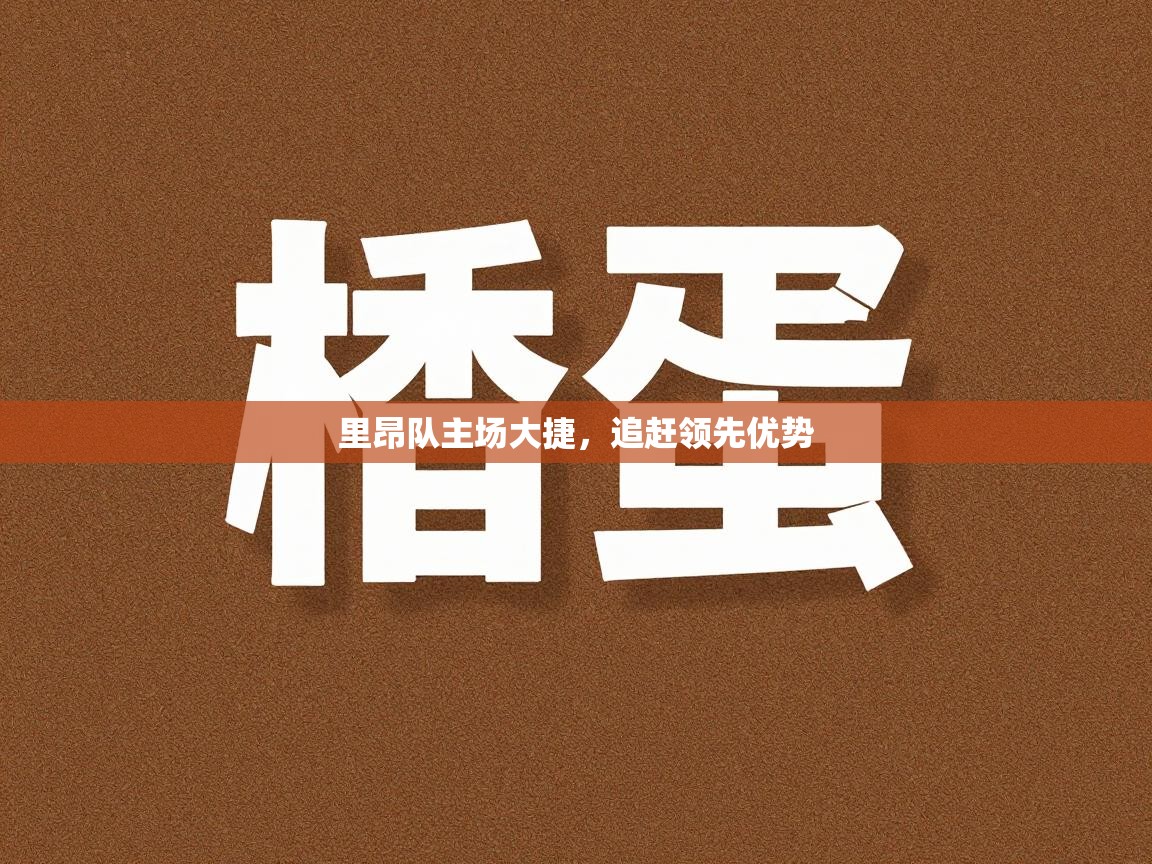 里昂队主场大捷,追赶领先优势 第1张