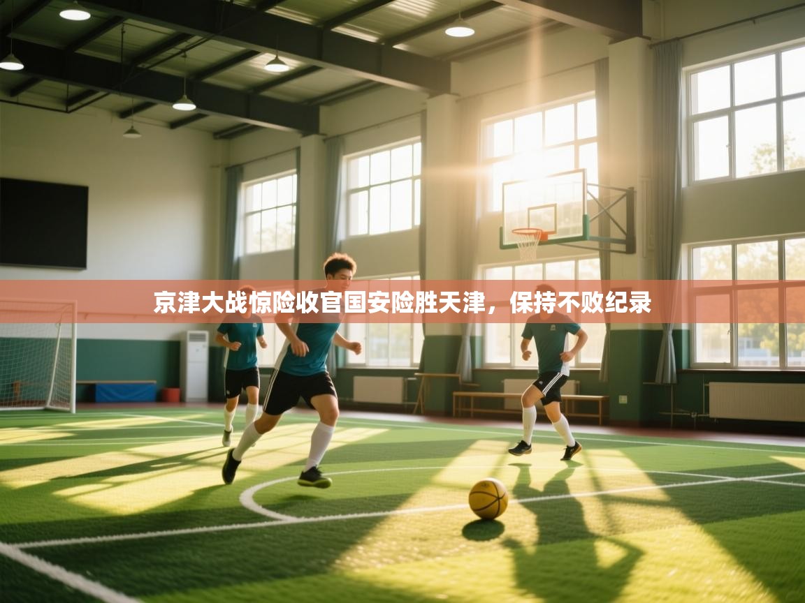 京津大战惊险收官国安险胜天津，保持不败纪录  第2张