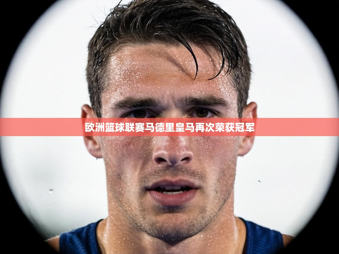 欧洲篮球联赛马德里皇马再次荣获冠军  第2张
