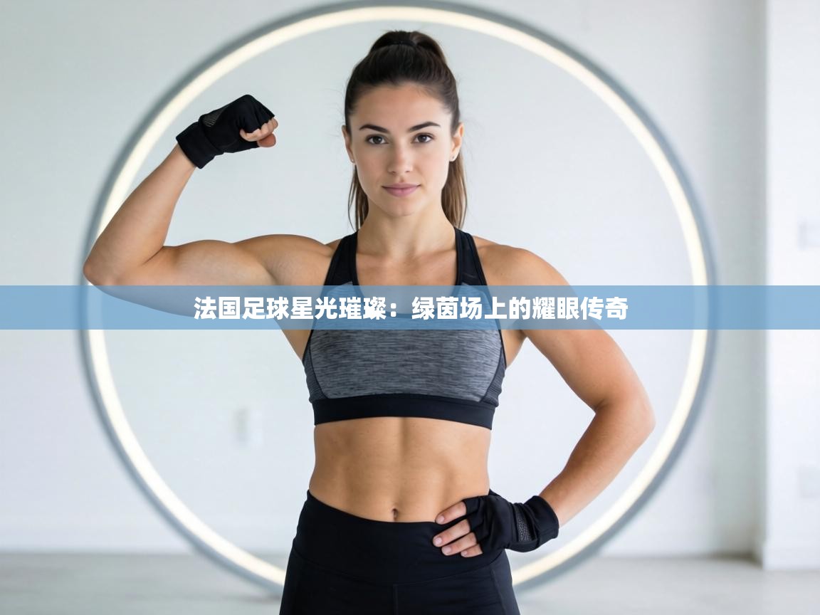 法国足球星光璀璨:绿茵场上的耀眼传奇 第1张